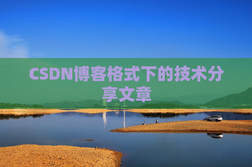 CSDN博客格式下的技术分享文章